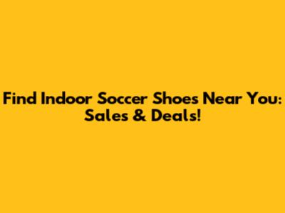 Find Indoor Soccer Shoes Near You: Sales & Deals!