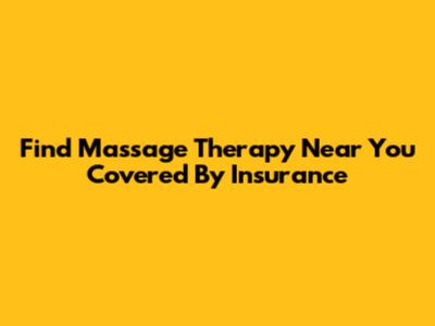 Find Massage Therapy Near You Covered By Insurance