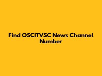 Find OSCITVSC News Channel Number