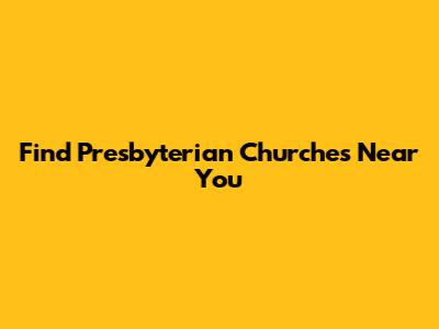 Find Presbyterian Churches Near You