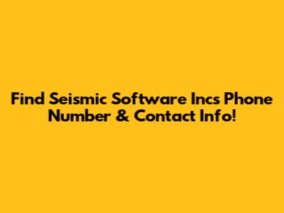Find Seismic Software Inc's Phone Number & Contact Info!