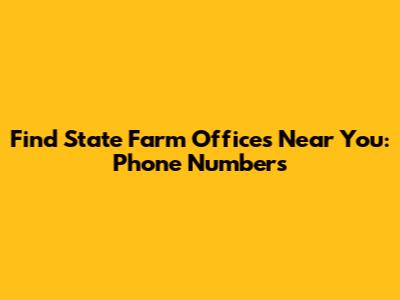 Find State Farm Offices Near You: Phone Numbers
