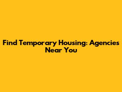 Find Temporary Housing: Agencies Near You
