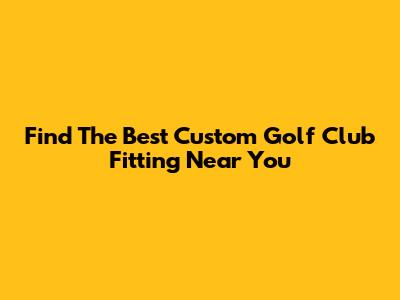 Find The Best Custom Golf Club Fitting Near You