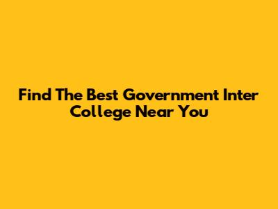 Find The Best Government Inter College Near You