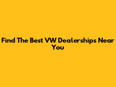 Find The Best VW Dealerships Near You
