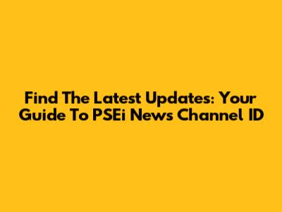 Find The Latest Updates: Your Guide To PSEi News Channel ID