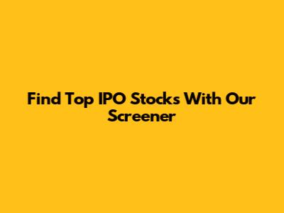 Find Top IPO Stocks With Our Screener