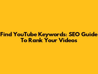 Find YouTube Keywords: SEO Guide To Rank Your Videos
