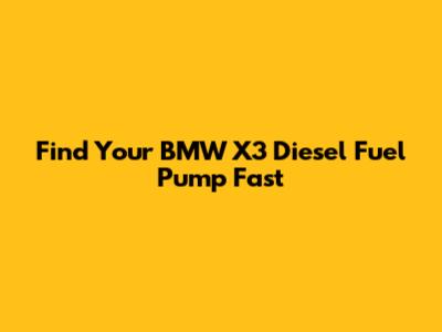 Find Your BMW X3 Diesel Fuel Pump Fast