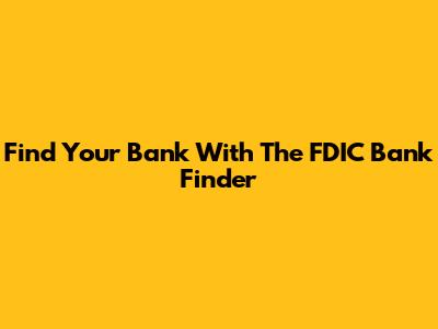 Find Your Bank With The FDIC Bank Finder