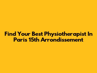 Find Your Best Physiotherapist In Paris 15th Arrondissement