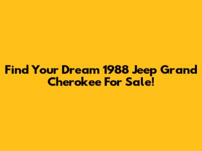 Find Your Dream 1988 Jeep Grand Cherokee For Sale!