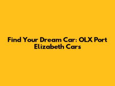 Find Your Dream Car: OLX Port Elizabeth Cars