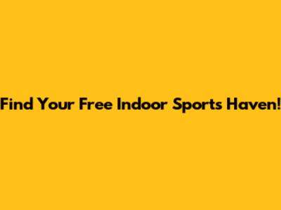 Find Your Free Indoor Sports Haven!