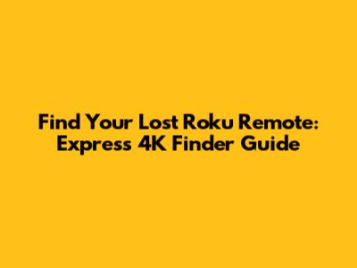 Find Your Lost Roku Remote: Express 4K Finder Guide