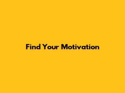 Find Your Motivation