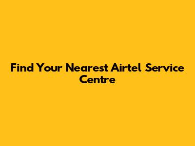 Find Your Nearest Airtel Service Centre