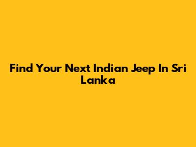 Find Your Next Indian Jeep In Sri Lanka