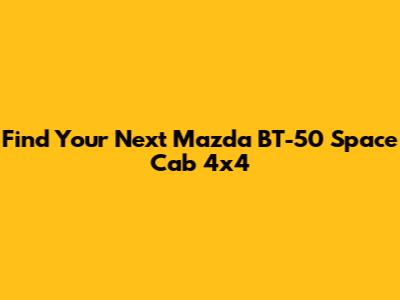 Find Your Next Mazda BT-50 Space Cab 4x4