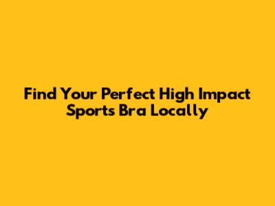 Find Your Perfect High Impact Sports Bra Locally