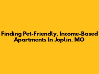 Finding Pet-Friendly, Income-Based Apartments In Joplin, MO
