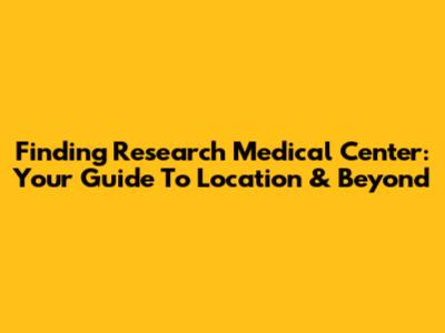 Finding Research Medical Center: Your Guide To Location & Beyond