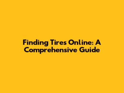 Finding Tires Online: A Comprehensive Guide