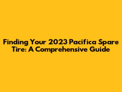 Finding Your 2023 Pacifica Spare Tire: A Comprehensive Guide