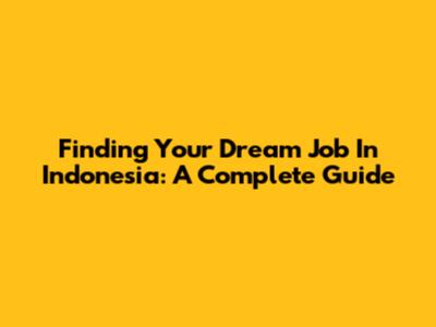 Finding Your Dream Job In Indonesia: A Complete Guide