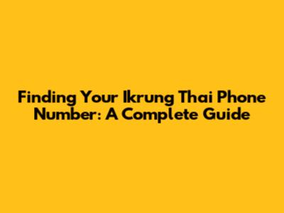 Finding Your Ikrung Thai Phone Number: A Complete Guide