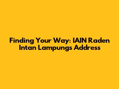 Finding Your Way: IAIN Raden Intan Lampung's Address