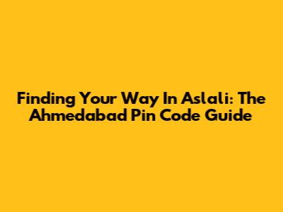 Finding Your Way In Aslali: The Ahmedabad Pin Code Guide