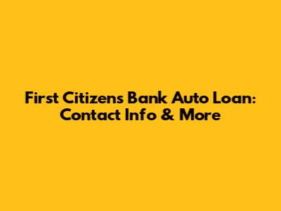 First Citizens Bank Auto Loan: Contact Info & More