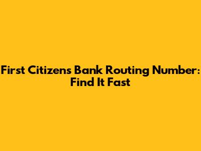 First Citizens Bank Routing Number: Find It Fast