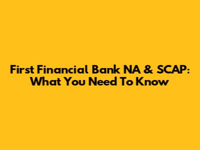 First Financial Bank NA & SCAP: What You Need To Know