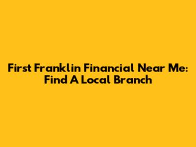 First Franklin Financial Near Me: Find A Local Branch
