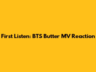 First Listen: BTS Butter MV Reaction