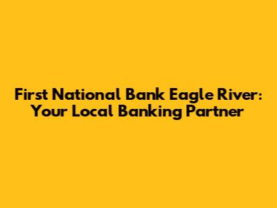 First National Bank Eagle River: Your Local Banking Partner