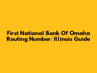 First National Bank Of Omaha Routing Number: Illinois Guide