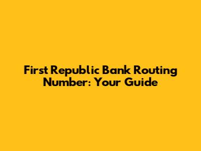 First Republic Bank Routing Number: Your Guide