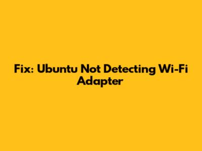 Fix: Ubuntu Not Detecting Wi-Fi Adapter