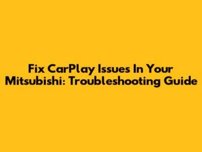 Fix CarPlay Issues In Your Mitsubishi: Troubleshooting Guide