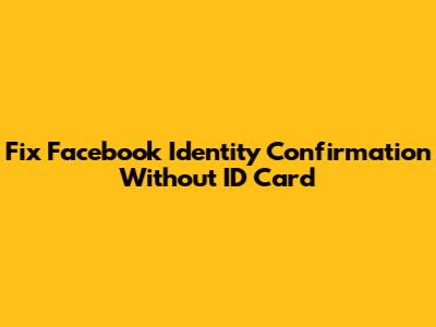 Fix Facebook Identity Confirmation Without ID Card