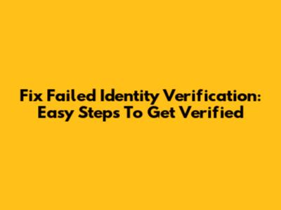 Fix Failed Identity Verification: Easy Steps To Get Verified