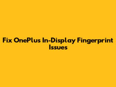 Fix OnePlus In-Display Fingerprint Issues