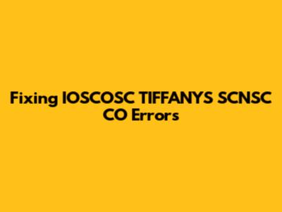 Fixing IOSCOSC TIFFANYS SCNSC CO Errors