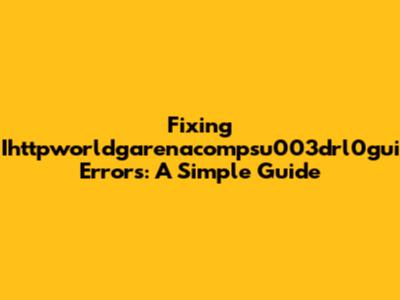 Fixing Ihttpworldgarenacompsu003drl0gui Errors: A Simple Guide