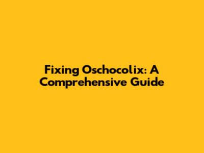 Fixing Oschocolix: A Comprehensive Guide