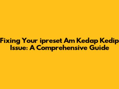 Fixing Your 'ipreset Am Kedap Kedip' Issue: A Comprehensive Guide